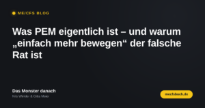 Was PEM eigentlich ist – und warum „einfach mehr bewegen“ der falsche Rat ist (ME/CFS Blog, Das Monster danach)